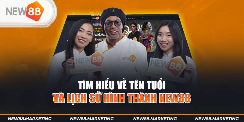 New88 27 Tìm hiểu về tên tuổi và lịch sử hình thành New88