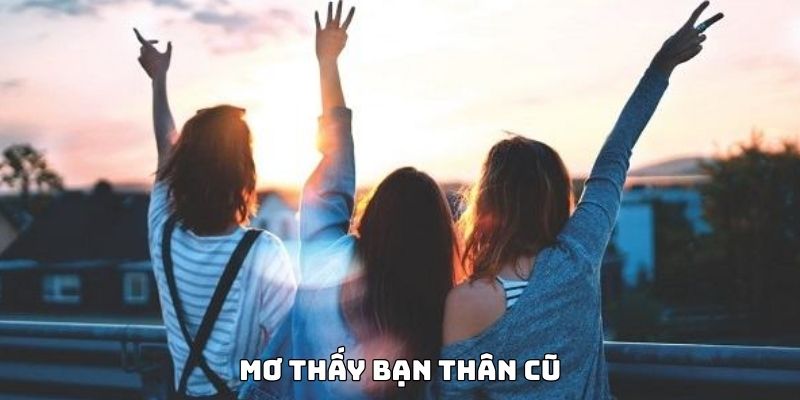 Mơ Thấy Bạn Cũ Đánh Đề Con Gì Và Các Điềm Báo Ẩn Chứa 9 Điềm báo ẩn chứa trong giấc chiêm bao thấy bạn thân cũ