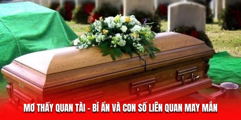 Mơ Thấy Quan Tài – Ý Nghĩa Sâu Sắc Và Con Số Ẩn Chứa 4 Mơ Thấy Quan Tài – Bí Ẩn Và Con Số Liên Quan May Mắn